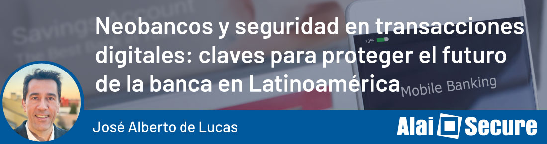 Alai Secure - Blog: Los neobancos y la seguridad en las transacciones digitales: claves para proteger el futuro de la banca en Latinoamérica